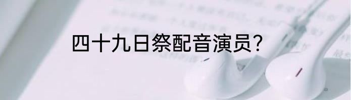 四十九日祭配音演员？