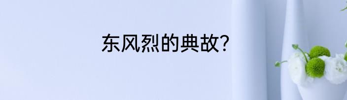 东风烈的典故？