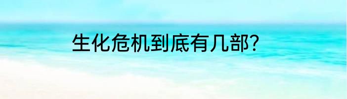 生化危机到底有几部？