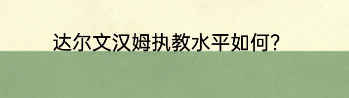 达尔文汉姆执教水平如何？