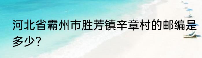 河北省霸州市胜芳镇辛章村的邮编是多少？