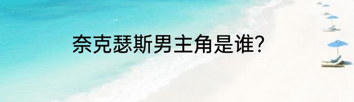 奈克瑟斯男主角是谁？