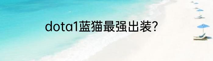 dota1蓝猫最强出装？