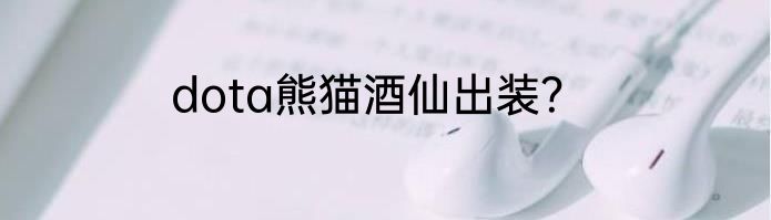 dota熊猫酒仙出装？