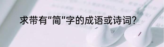 求带有“简”字的成语或诗词？
