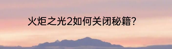 火炬之光2如何关闭秘籍？