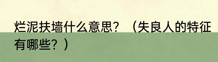 烂泥扶墙什么意思？（失良人的特征有哪些？）