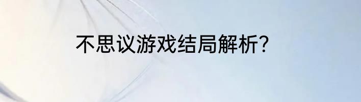 不思议游戏结局解析？