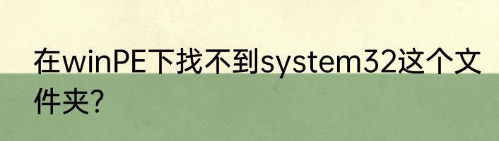 在winPE下找不到system32这个文件夹？