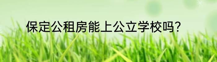 保定公租房能上公立学校吗？