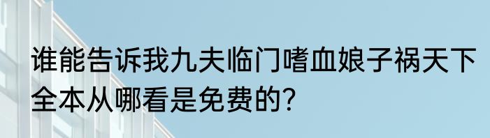 谁能告诉我九夫临门嗜血娘子祸天下全本从哪看是免费的？