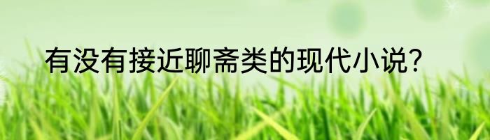 有没有接近聊斋类的现代小说？