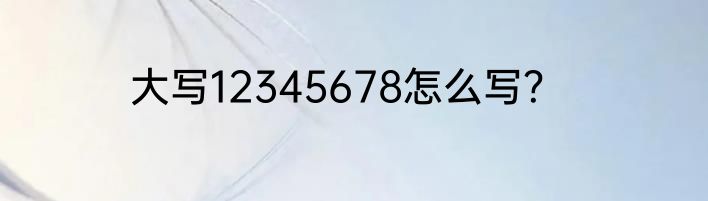大写12345678怎么写？