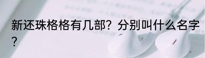 新还珠格格有几部？分别叫什么名字？
