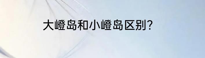 大嶝岛和小嶝岛区别？