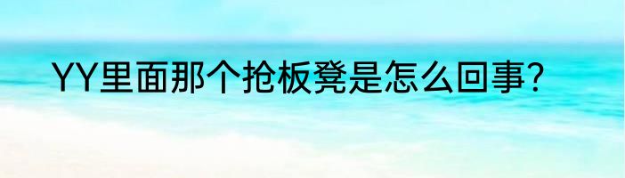 YY里面那个抢板凳是怎么回事？