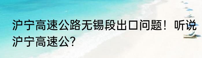 沪宁高速公路无锡段出口问题！听说沪宁高速公？
