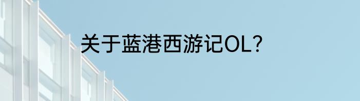 关于蓝港西游记OL？
