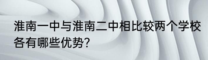 淮南一中与淮南二中相比较两个学校各有哪些优势？