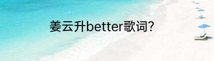 姜云升better歌词？