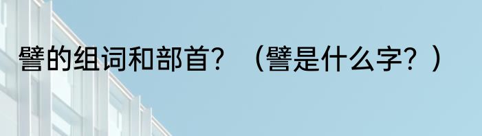 譬的组词和部首？（譬是什么字？）