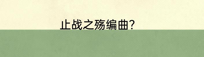 止战之殇编曲？