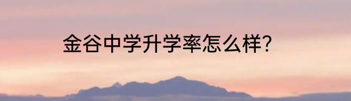 金谷中学升学率怎么样？