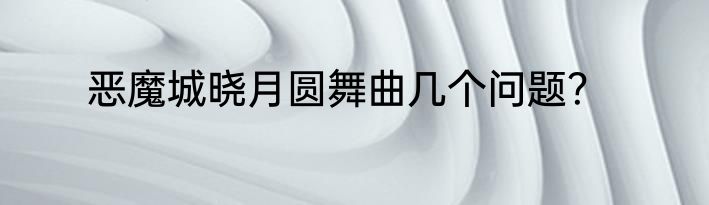 恶魔城晓月圆舞曲几个问题？