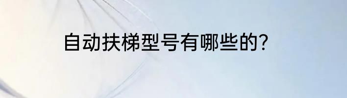 自动扶梯型号有哪些的？