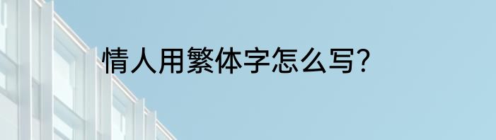 情人用繁体字怎么写？