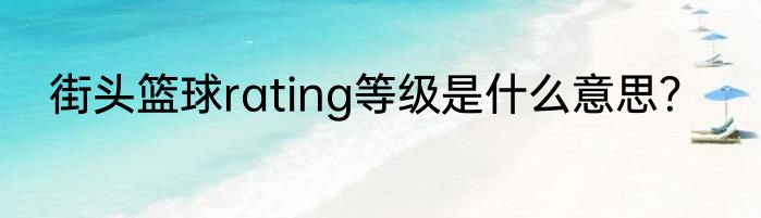 街头篮球rating等级是什么意思？