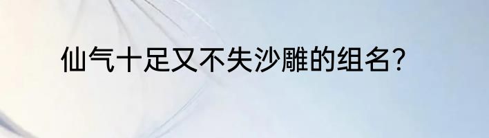 仙气十足又不失沙雕的组名？
