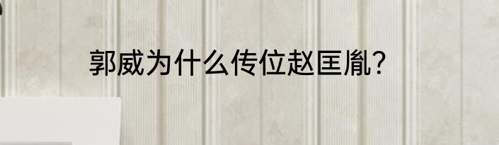 郭威为什么传位赵匡胤？
