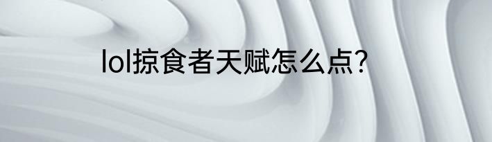 lol掠食者天赋怎么点？
