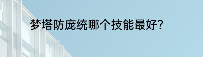 梦塔防庞统哪个技能最好？