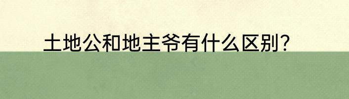 土地公和地主爷有什么区别？