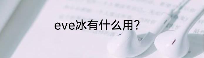 eve冰有什么用？