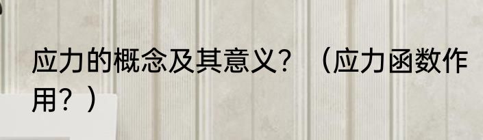 应力的概念及其意义？（应力函数作用？）