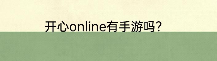 开心online有手游吗？