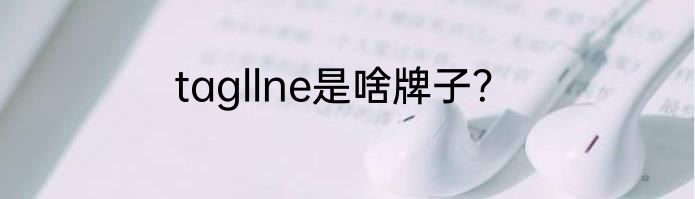 tagllne是啥牌子？