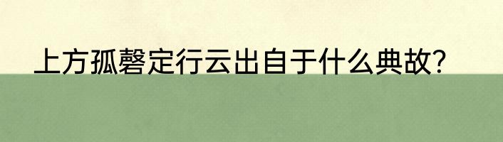 上方孤磬定行云出自于什么典故？