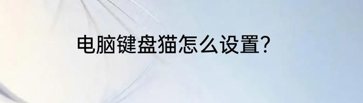 电脑键盘猫怎么设置？