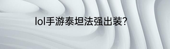 lol手游泰坦法强出装？