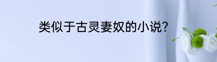 类似于古灵妻奴的小说？