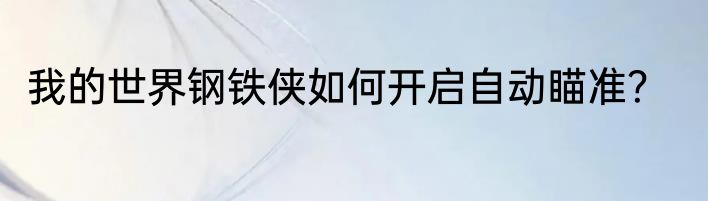 我的世界钢铁侠如何开启自动瞄准？