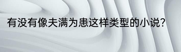 有没有像夫满为患这样类型的小说？