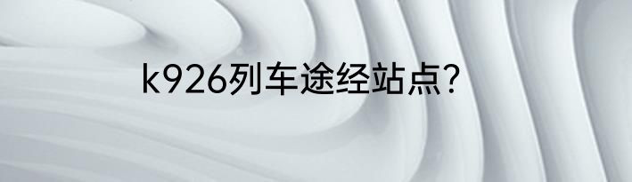 k926列车途经站点？