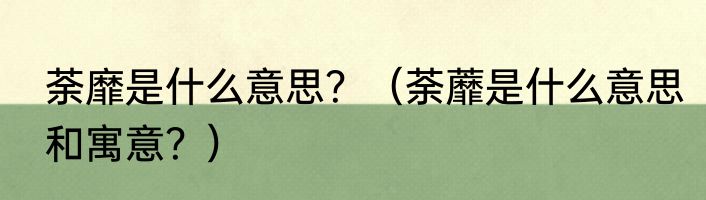 荼靡是什么意思？（荼蘼是什么意思和寓意？）