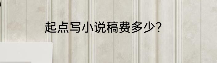 起点写小说稿费多少？