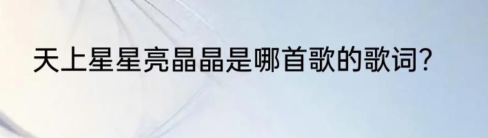 天上星星亮晶晶是哪首歌的歌词？